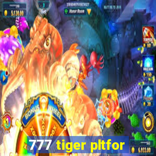 777 tiger pltfor